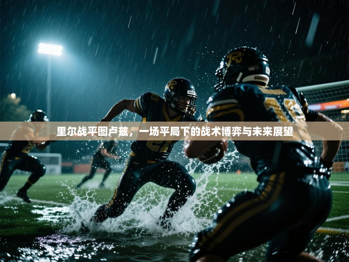 里尔战平图卢兹，一场平局下的战术博弈与未来展望  第2张
