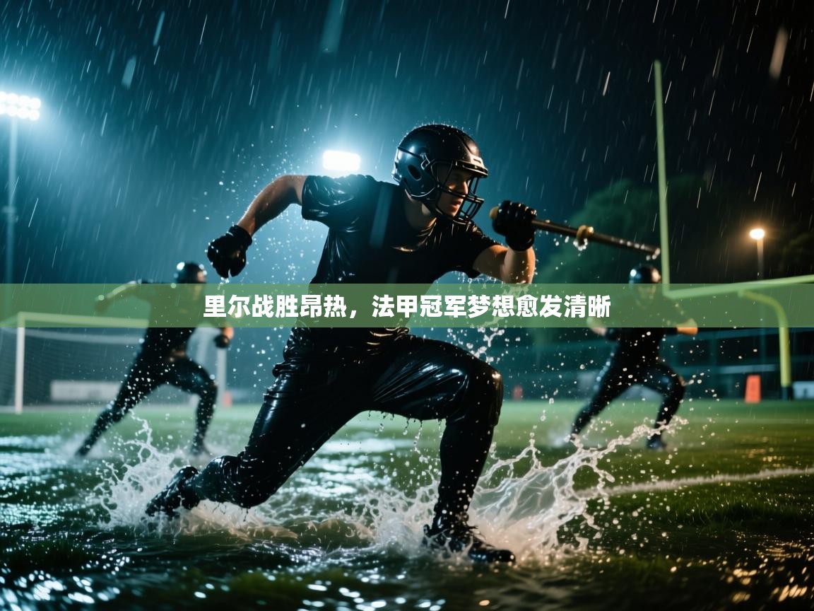 里尔战胜昂热，法甲冠军梦想愈发清晰  第2张