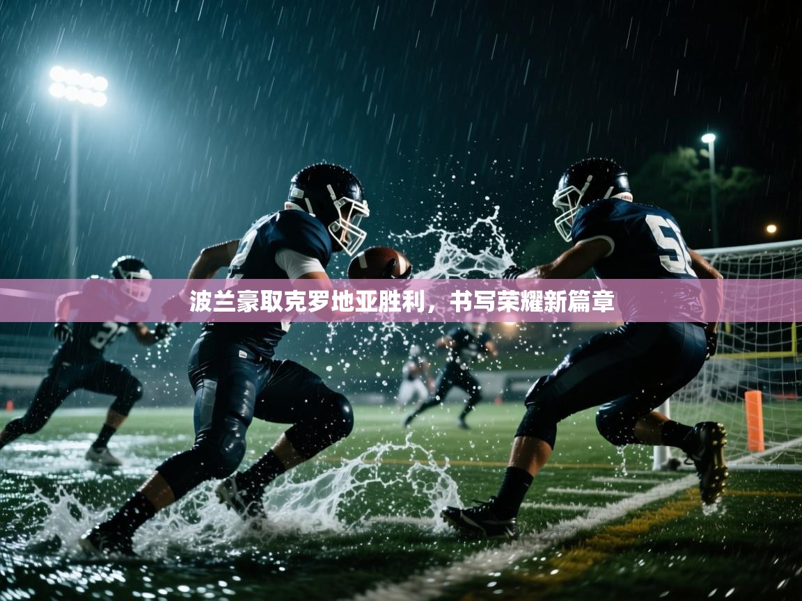 波兰豪取克罗地亚胜利,书写荣耀新篇章 第2张